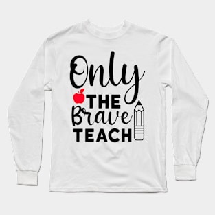 Only the brave teach Long Sleeve T-Shirt